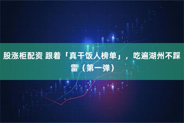 股涨柜配资 跟着「真干饭人榜单」，吃遍湖州不踩雷（第一弹）